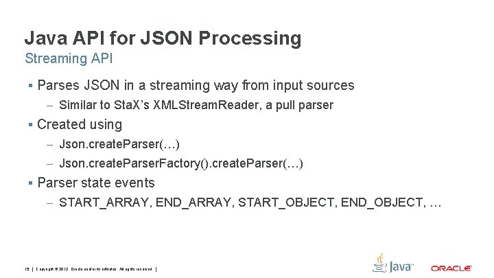 Java API for JSON Processing Streaming API § Parses JSON in a streaming way Java API for JSON Processing Streaming API § Parses JSON in a streaming way