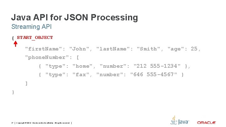 Java API for JSON Processing Streaming API { START_OBJECT "first. Name": "John", "last. Name":
