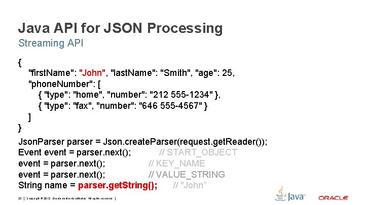 Java API for JSON Processing Streaming API { "first. Name": "John", "last. Name": "Smith",