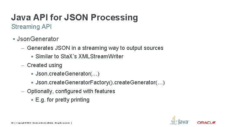 Java API for JSON Processing Streaming API § Json. Generator – Generates JSON in