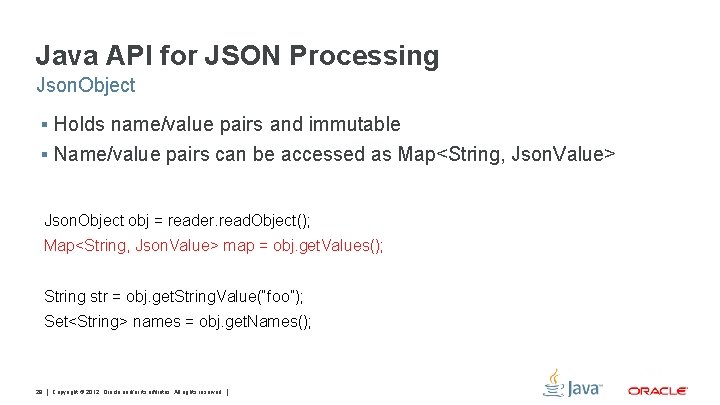 Java API for JSON Processing Json. Object § Holds name/value pairs and immutable §