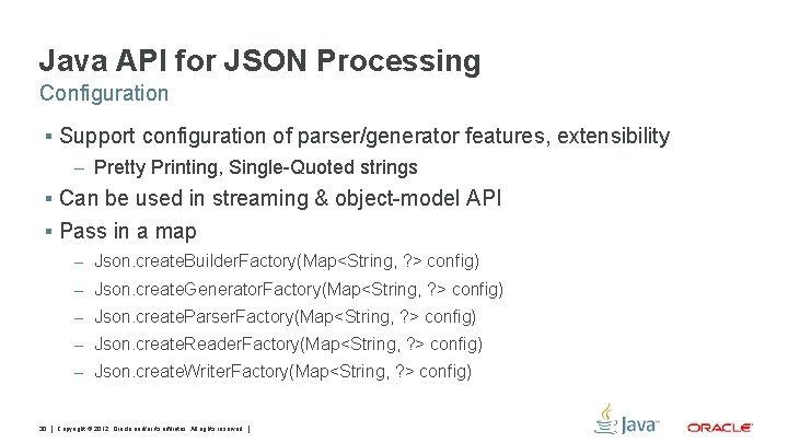 Java API for JSON Processing Configuration § Support configuration of parser/generator features, extensibility –