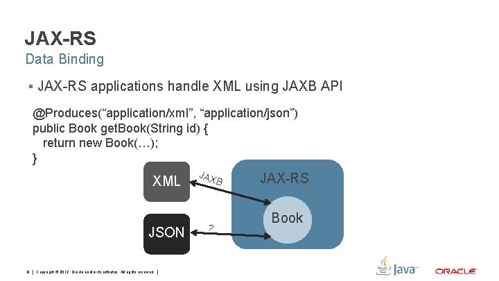 JAX-RS Data Binding § JAX-RS applications handle XML using JAXB API @Produces(“application/xml”, “application/json”) public