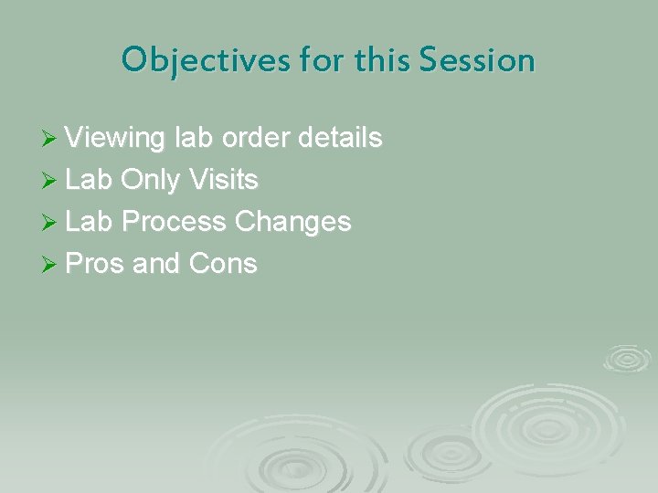 Objectives for this Session Ø Viewing lab order details Ø Lab Only Visits Ø