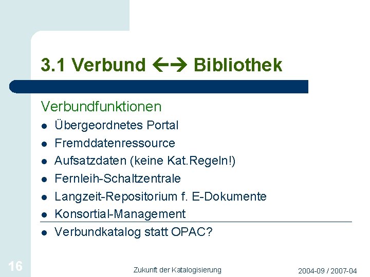 3. 1 Verbund Bibliothek Verbundfunktionen l l l l 16 Übergeordnetes Portal Fremddatenressource Aufsatzdaten