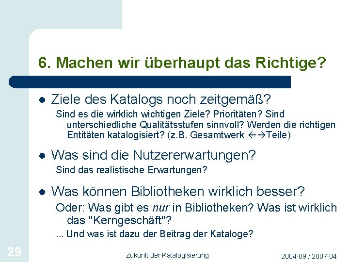 6. Machen wir überhaupt das Richtige? l Ziele des Katalogs noch zeitgemäß? Sind es