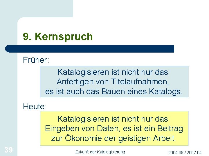 9. Kernspruch Früher: Katalogisieren ist nicht nur das Anfertigen von Titelaufnahmen, es ist auch