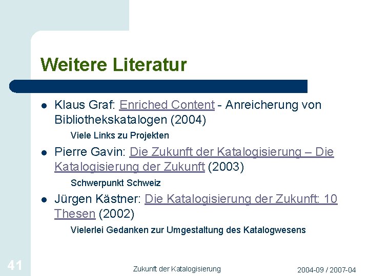 Weitere Literatur l Klaus Graf: Enriched Content - Anreicherung von Bibliothekskatalogen (2004) Viele Links