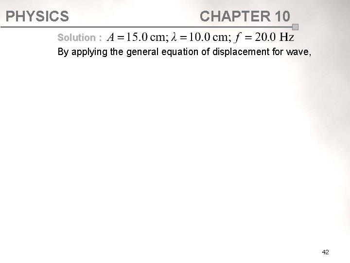 PHYSICS CHAPTER 10 Solution : By applying the general equation of displacement for wave, PHYSICS CHAPTER 10 Solution : By applying the general equation of displacement for wave,