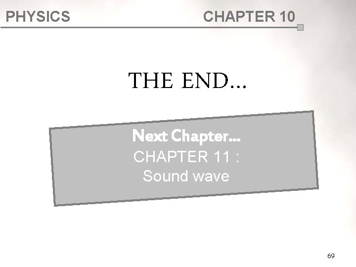 PHYSICS CHAPTER 10 THE END… Next Chapter… CHAPTER 11 : Sound wave 69 PHYSICS CHAPTER 10 THE END… Next Chapter… CHAPTER 11 : Sound wave 69