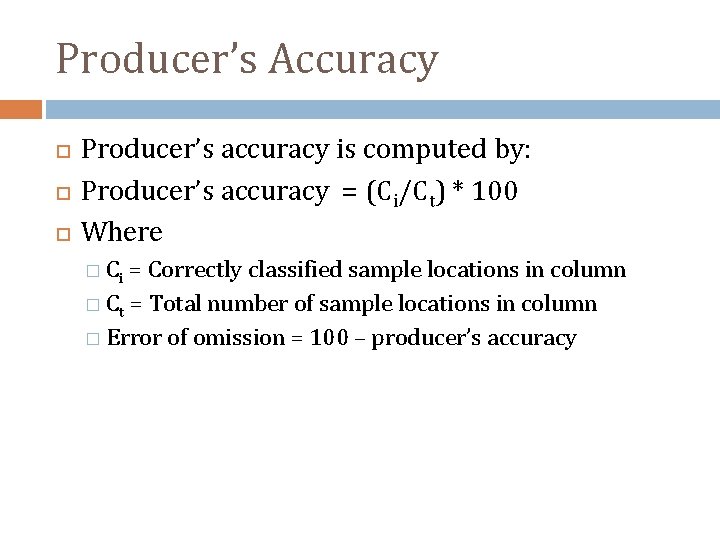 Producer’s Accuracy Producer’s accuracy is computed by: Producer’s accuracy = (Ci/Ct) * 100 Where