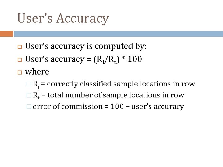 User’s Accuracy User’s accuracy is computed by: User’s accuracy = (Ri/Rt) * 100 where