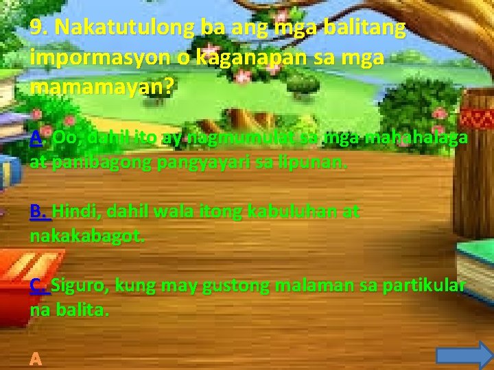 9. Nakatutulong ba ang mga balitang impormasyon o kaganapan sa mga mamamayan? A. Oo, 9. Nakatutulong ba ang mga balitang impormasyon o kaganapan sa mga mamamayan? A. Oo,