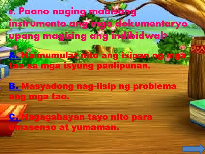 8. Paano naging mabisang instrumento ang mga dokumentaryo upang magising ang indibidwal? A. Naimumulat 8. Paano naging mabisang instrumento ang mga dokumentaryo upang magising ang indibidwal? A. Naimumulat