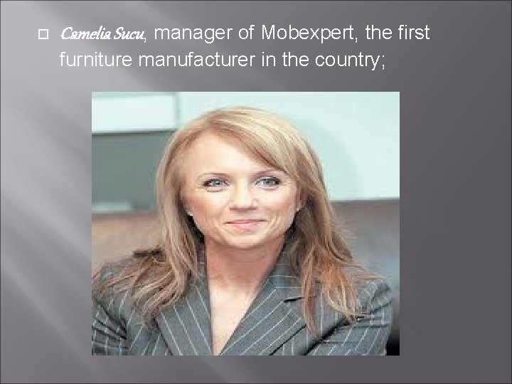  Camelia Sucu, manager of Mobexpert, the first furniture manufacturer in the country; 