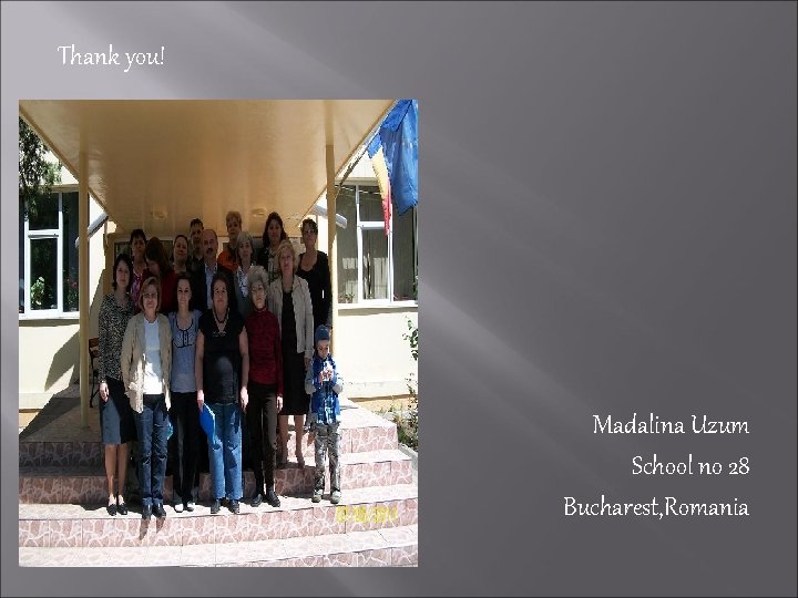 Thank you! Madalina Uzum School no 28 Bucharest, Romania 