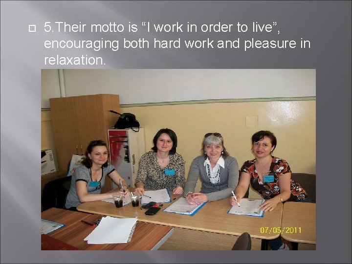  5. Their motto is “I work in order to live”, encouraging both hard