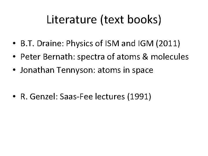Literature (text books) • B. T. Draine: Physics of ISM and IGM (2011) •