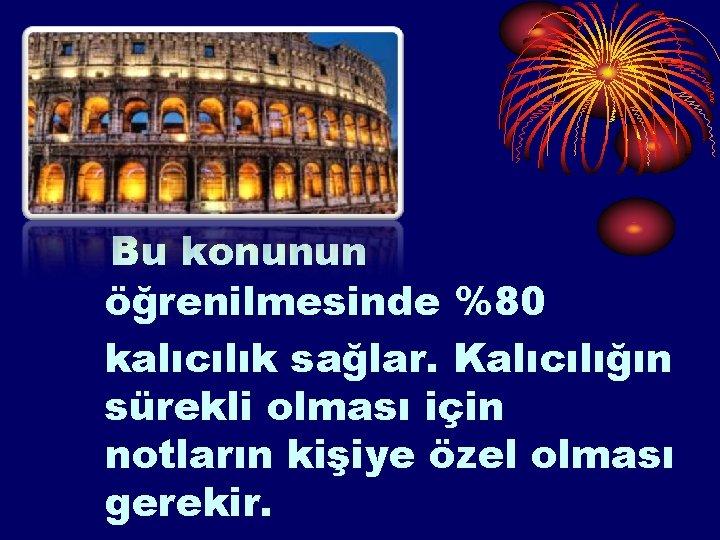 Bu konunun öğrenilmesinde %80 kalıcılık sağlar. Kalıcılığın sürekli olması için notların kişiye özel olması