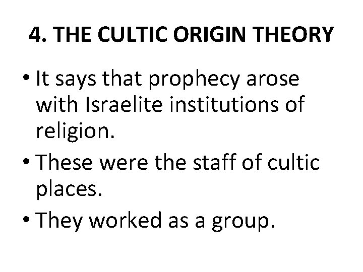 4. THE CULTIC ORIGIN THEORY • It says that prophecy arose with Israelite institutions