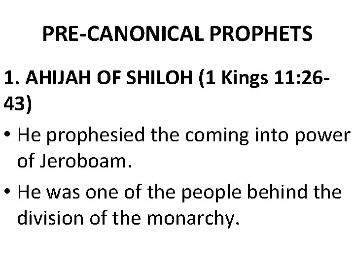 PRE-CANONICAL PROPHETS 1. AHIJAH OF SHILOH (1 Kings 11: 2643) • He prophesied the