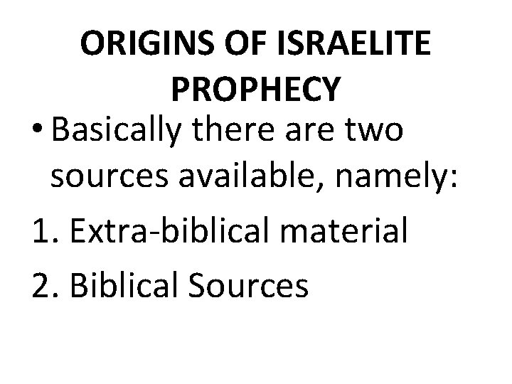 ORIGINS OF ISRAELITE PROPHECY • Basically there are two sources available, namely: 1. Extra-biblical