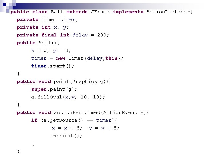 public class Ball extends JFrame implements Action. Listener{ private Timer timer; private int x,