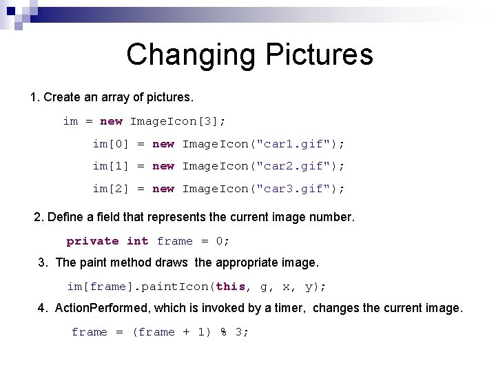 Changing Pictures 1. Create an array of pictures. im = new Image. Icon[3]; im[0]