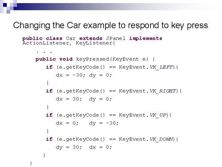 Changing the Car example to respond to key press public class Car extends JPanel