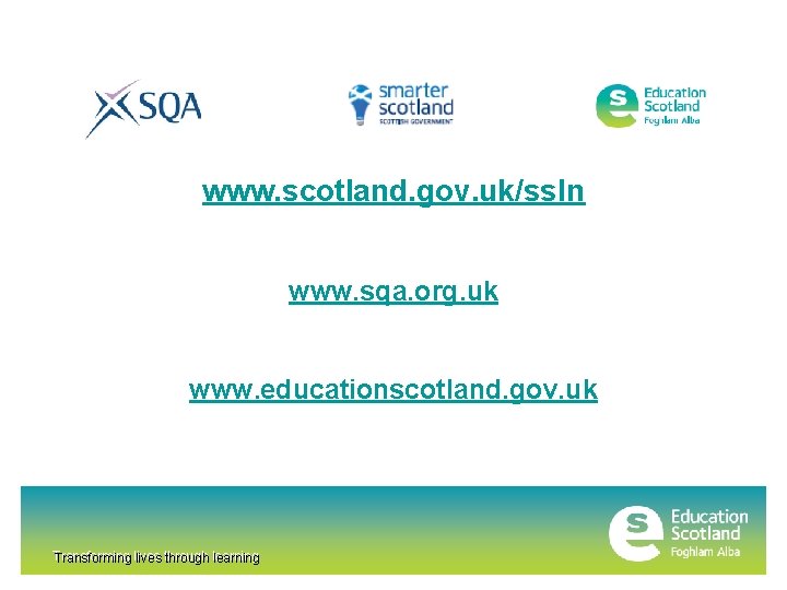 www. scotland. gov. uk/ssln www. sqa. org. uk www. educationscotland. gov. uk Transforming lives