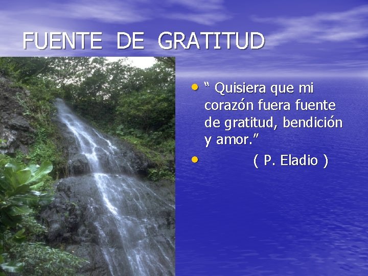 FUENTE DE GRATITUD • “ Quisiera que mi • corazón fuera fuente de gratitud,