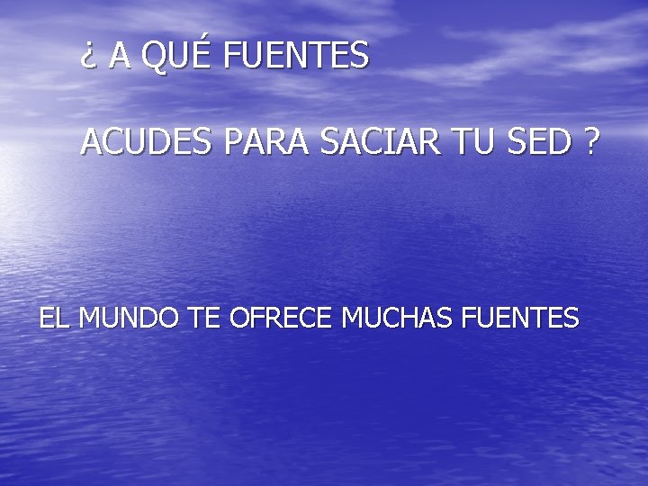 ¿ A QUÉ FUENTES ACUDES PARA SACIAR TU SED ? EL MUNDO TE OFRECE