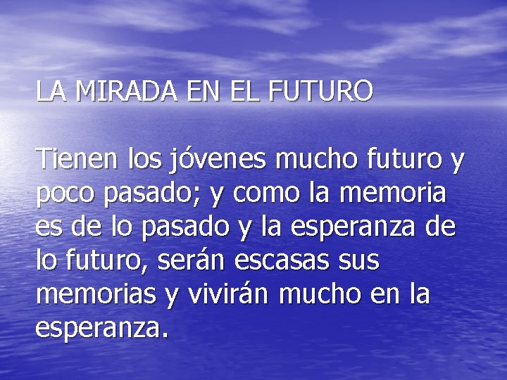 LA MIRADA EN EL FUTURO Tienen los jóvenes mucho futuro y poco pasado; y