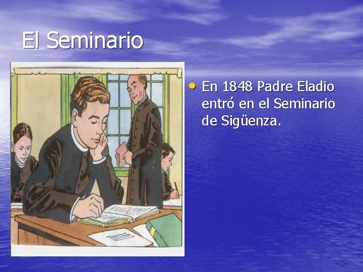 El Seminario • En 1848 Padre Eladio entró en el Seminario de Sigüenza. 