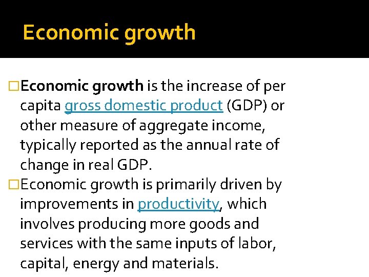 Economic growth �Economic growth is the increase of per capita gross domestic product (GDP)