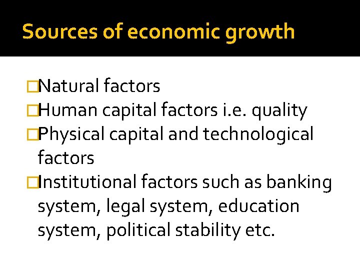 Sources of economic growth �Natural factors �Human capital factors i. e. quality �Physical capital