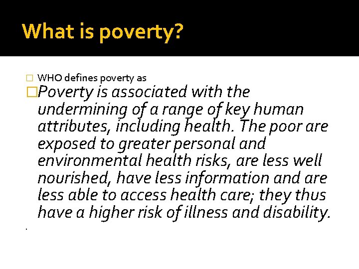 What is poverty? � WHO defines poverty as �Poverty is associated with the .