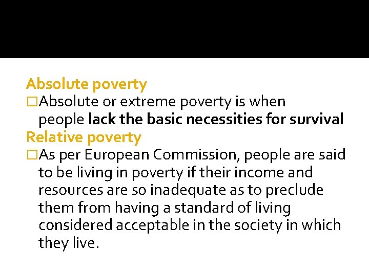 Absolute poverty �Absolute or extreme poverty is when people lack the basic necessities for
