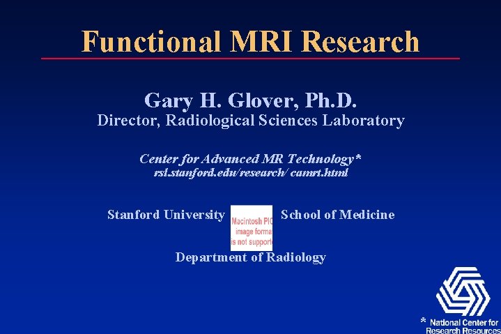 Functional MRI Research Gary H. Glover, Ph. D. Director, Radiological Sciences Laboratory Center for Functional MRI Research Gary H. Glover, Ph. D. Director, Radiological Sciences Laboratory Center for