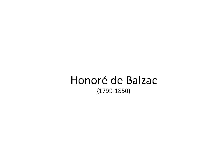 Honoré de Balzac (1799 -1850) 