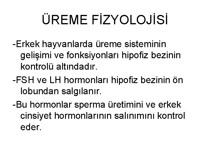 ÜREME FİZYOLOJİSİ -Erkek hayvanlarda üreme sisteminin gelişimi ve fonksiyonları hipofiz bezinin kontrolü altındadır. -FSH