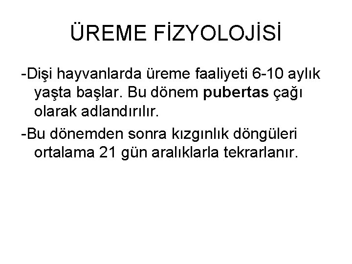 ÜREME FİZYOLOJİSİ -Dişi hayvanlarda üreme faaliyeti 6 -10 aylık yaşta başlar. Bu dönem pubertas