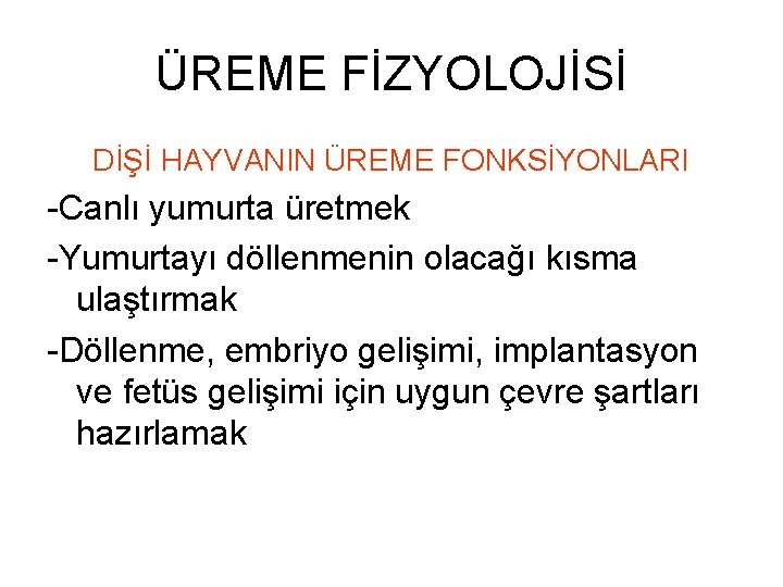 ÜREME FİZYOLOJİSİ DİŞİ HAYVANIN ÜREME FONKSİYONLARI -Canlı yumurta üretmek -Yumurtayı döllenmenin olacağı kısma ulaştırmak