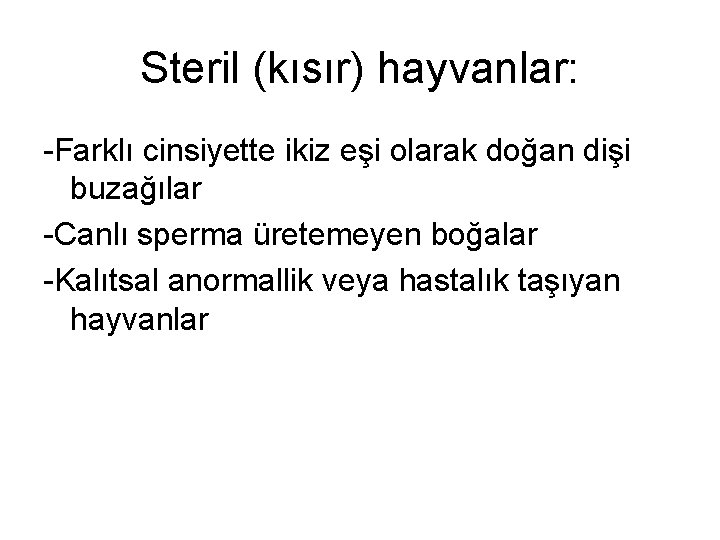 Steril (kısır) hayvanlar: -Farklı cinsiyette ikiz eşi olarak doğan dişi buzağılar -Canlı sperma üretemeyen