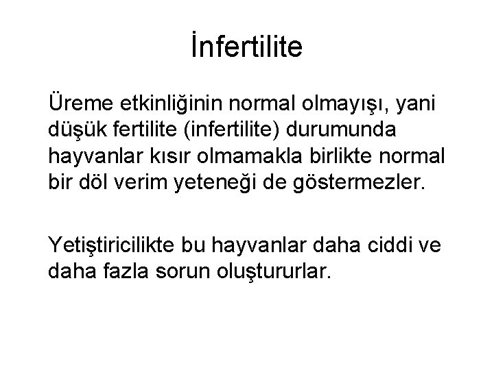 İnfertilite Üreme etkinliğinin normal olmayışı, yani düşük fertilite (infertilite) durumunda hayvanlar kısır olmamakla birlikte