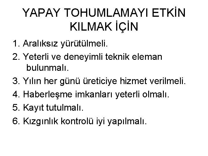 YAPAY TOHUMLAMAYI ETKİN KILMAK İÇİN 1. Aralıksız yürütülmeli. 2. Yeterli ve deneyimli teknik eleman