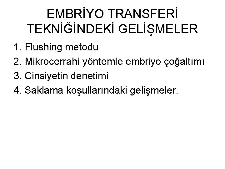 EMBRİYO TRANSFERİ TEKNİĞİNDEKİ GELİŞMELER 1. Flushing metodu 2. Mikrocerrahi yöntemle embriyo çoğaltımı 3. Cinsiyetin