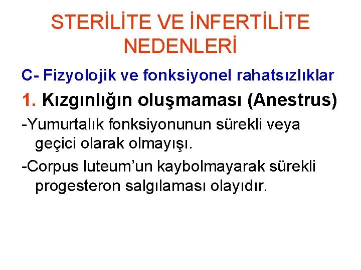 STERİLİTE VE İNFERTİLİTE NEDENLERİ C- Fizyolojik ve fonksiyonel rahatsızlıklar 1. Kızgınlığın oluşmaması (Anestrus) -Yumurtalık