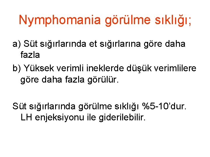 Nymphomania görülme sıklığı; a) Süt sığırlarında et sığırlarına göre daha fazla b) Yüksek verimli