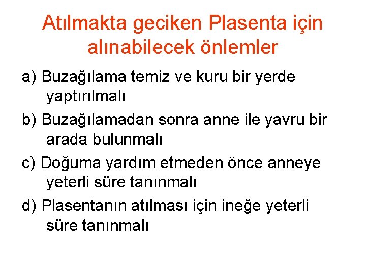 Atılmakta geciken Plasenta için alınabilecek önlemler a) Buzağılama temiz ve kuru bir yerde yaptırılmalı